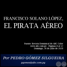 FRANCISCO SOLANO LÓPEZ, EL PIRATA AÉREO - Por PEDRO GÓMEZ SILGUEIRA - Domingo, 26 de Julio de 2020